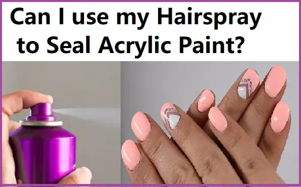 can i use hairspray to seal acrylic paint